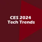 CES 2024 Tech Trends: AI Integration, Smart Homes, EVs and Beyond